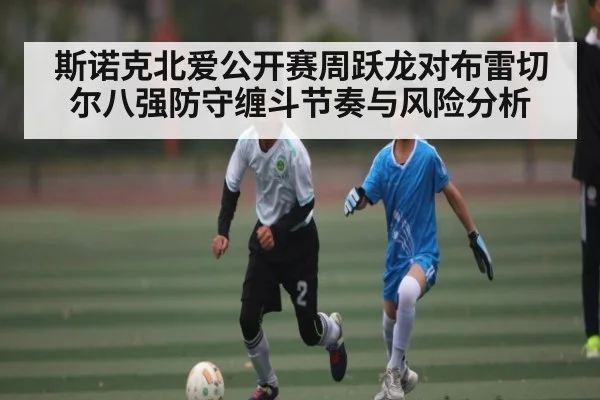 斯诺克北爱公开赛周跃龙对布雷切尔八强防守缠斗节奏与风险分析